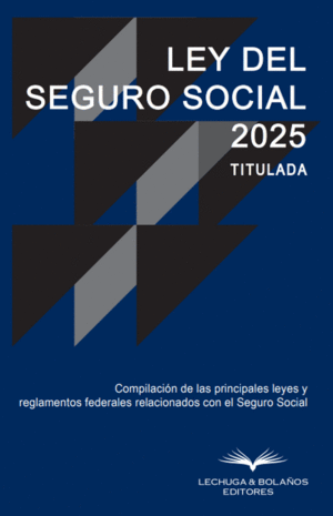 LEY DEL SEGURO SOCIAL 2025 TITULADA