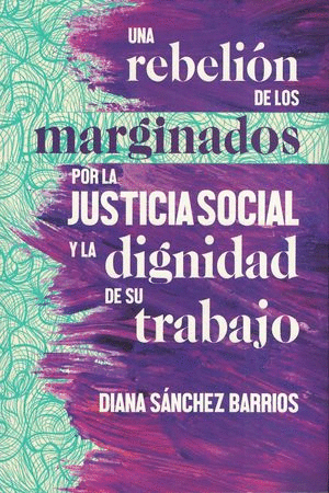 UNA REBELION DE LOS MARGINADOS POR LA JUSTICIA SOCIAL Y LA DIGNIDAD DE SU TRABAJO