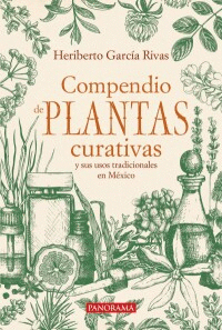 COMPENDIO DE PLANTAS CURATIVAS Y SUS USOS TRADICIONALES EN MEXICO